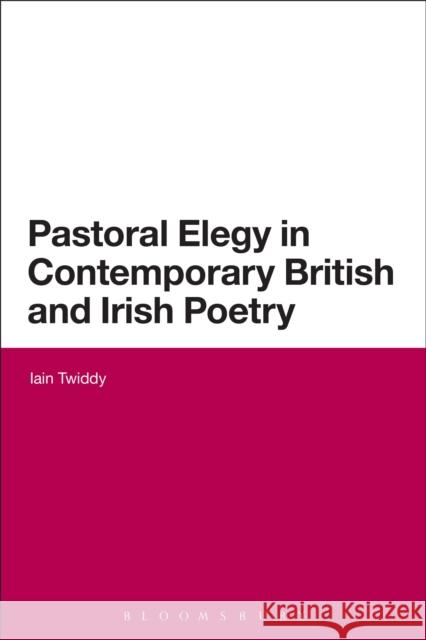 Pastoral Elegy in Contemporary British and Irish Poetry Iain Twiddy 9781472523792  - książka
