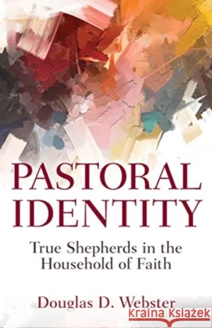 Pastoral Identity: True Shepherds in the Household of Faith Douglas Webster 9780825448171 Kregel Academic & Professional - książka