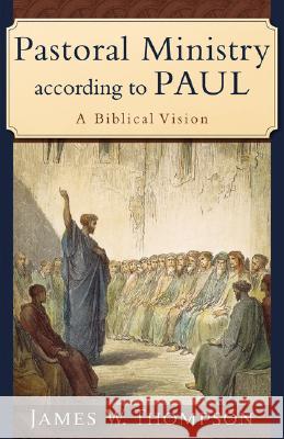 Pastoral Ministry According to Paul: A Biblical Vision James W. Thompson 9780801031090 Baker Academic - książka