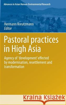 Pastoral Practices in High Asia: Agency of 'Development' Effected by Modernisation, Resettlement and Transformation Kreutzmann, Hermann 9789400738454 Springer - książka