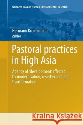 Pastoral Practices in High Asia: Agency of 'Development' Effected by Modernisation, Resettlement and Transformation Kreutzmann, Hermann 9789400797093 Springer - książka