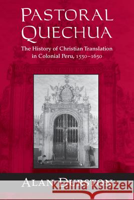 Pastoral Quechua: The History of Christian Translation in Colonial Peru, 1550-1654 Alan Durston 9780268204440 University of Notre Dame Press - książka