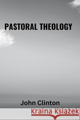 Pastoral Theology John Clinton 9798326158697 Independently Published - książka