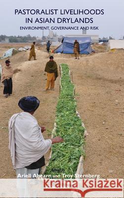 Pastoralist Livelihoods in Asian Drylands: Environment, Governance and Risk Ariell Ahearn Troy Sternberg Allison Hahn 9781874267980 White Horse Press - książka