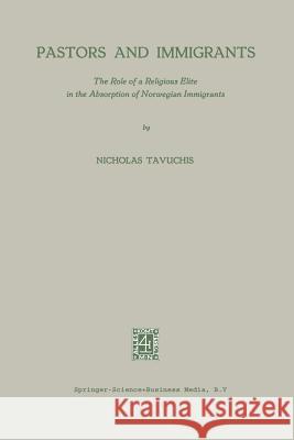 Pastors and Immigrants: The Role of a Religious Elite in the Absorption of Norwegian Immigrants Tavuchis, Nicholas 9789401757140 Springer - książka