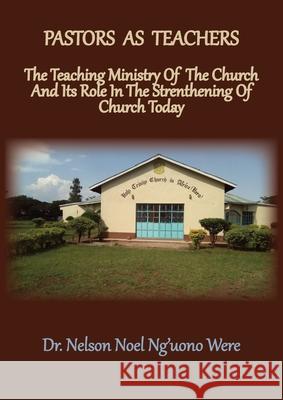 Pastors As Teachers: The Teaching Ministry of the Church and Its Role in the Strengthening of Church Today Nelson Noel Were 9781734748192 Old Paths Publications, Inc - książka