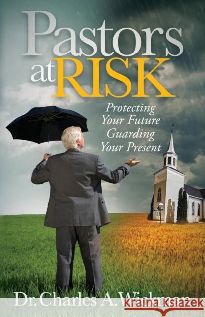 Pastors at Risk: Protecting Your Future Guarding Your Present Charles A. Wickman 9781630470463 Morgan James Publishing - książka