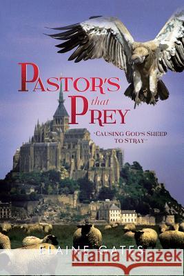 Pastor's That Prey: Causing God's Sheep to Stray Elaine Gates 9781496937933 Authorhouse - książka