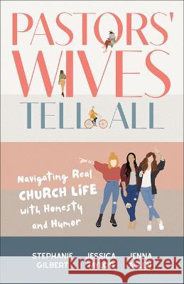 Pastors' Wives Tell All: Navigating Real Church Life with Honesty and Humor Stephanie Gilbert Jessica Taylor Jenna Allen 9781540903877 Baker Books - książka