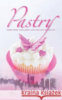 Pastry: Three Short Tales about Love and Lust in the City Alison Rayner 9781511646673 Createspace - książka