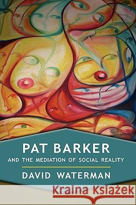 Pat Barker and the Mediation of Social Reality David F. Waterman 9781604976496 Cambria Press - książka