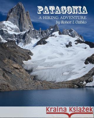 Patagonia: A Hiking Adventure MR Robert L. Ozibko 9781468057003 Createspace - książka