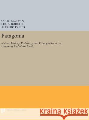 Patagonia: Natural History, Prehistory, and Ethnography at the Uttermost End of the Earth Colin McEwan Luis A. Borrero Alfredo Prieto 9780691631271 Princeton University Press - książka