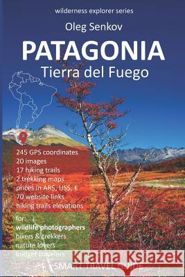 Patagonia, Tierra del Fuego: Smart Travel Guide for Nature Lovers, Hikers, Trekkers, Photographers Oleg Senkov 9781795085472 Independently Published - książka