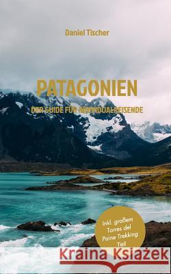 Patagonien: Der Guide für Individualreisende Tischer, Daniel 9780368118586 Blurb - książka