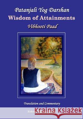 Patanjali Yog Darshan Wisdom of Attainments: Vibhooti Paad Robert William Eaton 9781990757082 Robert William Eaton - książka