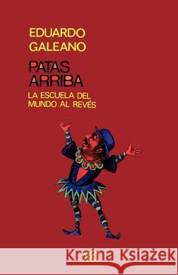 PATAS ARRIBA. La escuela del mundo al revés Galeano, Eduardo H. 9789682321559 Siglo XXI Ediciones - książka