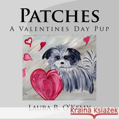 Patches...: A Valentines Day Pup! Laura R. O'Kelly 9781523989867 Createspace Independent Publishing Platform - książka