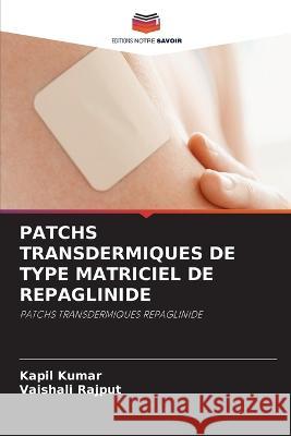 Patchs Transdermiques de Type Matriciel de Repaglinide Kapil Kumar Vaishali Rajput  9786205914366 Editions Notre Savoir - książka