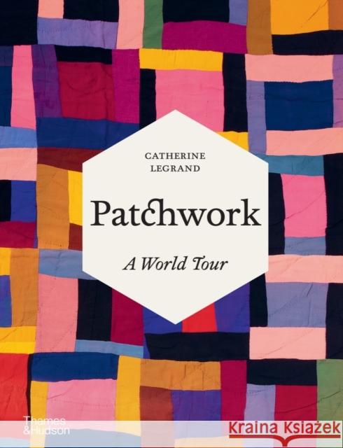 Patchwork: A World Tour Catherine Legrand 9780500025819 Thames & Hudson Ltd - książka