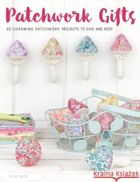 Patchwork Gifts: 20 Charming Patchwork Projects to Give and Keep Baek, Elise 9786059192606 Tuva Publishing - książka