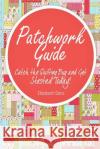 Patchwork guide Catch the Quilting Bug and Get Started Today! Elisabeth Sanz 9781502901699 Createspace Independent Publishing Platform