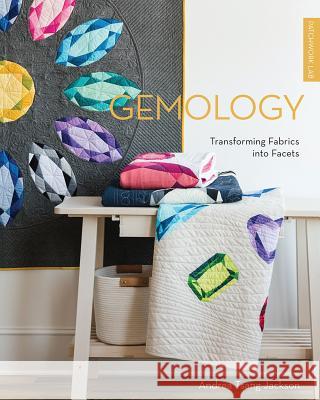 Patchwork Lab: Gemology: Transforming Fabrics Into Facets Andrea Tsang Jackson 9781940655413 Lucky Spool - książka