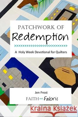 Patchwork of Redemption: A Lenten Devotional for Quilters Jen Frost 9781955288019 R. R. Bowker - książka