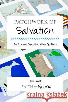 Patchwork of Salvation: An Advent Devotional for Quilters Jen Frost 9781955288002 Faith and Fabric - książka