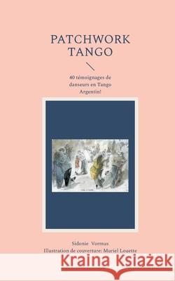 Patchwork Tango: 40 t?moignages de danseurs Tango Argentin! Sidonie Vormus 9782322599073 Bod - Books on Demand - książka