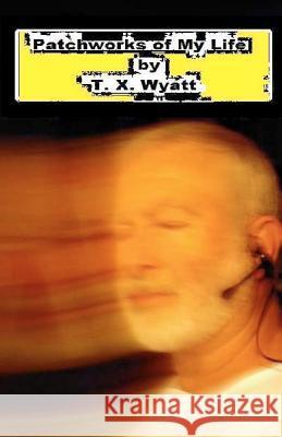 Patchworks of My Life: First Book of a Series T. X. Wyatt Jerry Case Marion Wyatt 9781461150015 Createspace - książka