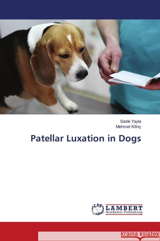Patellar Luxation in Dogs Yayla, Sadik, KILINC, Mehmet 9786205526170 LAP Lambert Academic Publishing - książka