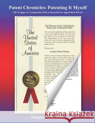 Patent Chronicles: Patenting It Myself: File Wrapper #2: Examination With A Successful Pre-Appeal Brief Review Clark, Ph. D. Douglas 9781718132498 Independently Published - książka