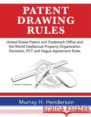 Patent Drawing Rules: Patent Drawing Rules of the United States Patent and Trademark Office and the World Intellectual Property Organization Murray H. Henderson Meredith Prock 9780982827024 Studio 94 Publishing - książka