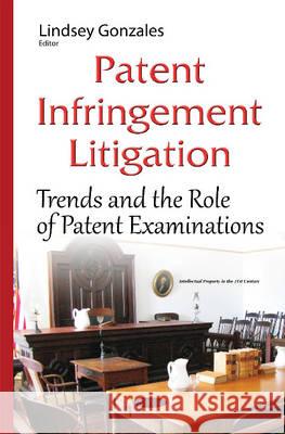 Patent Infringement Litigation: Trends & the Role of Patent Examinations Lindsey Gonzales 9781634835275 Nova Science Publishers Inc - książka