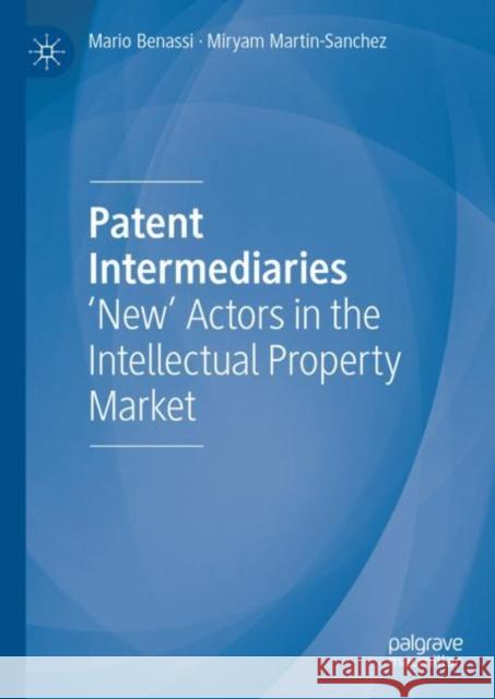 Patent Intermediaries: 'New' Actors in the Intellectual Property Market Mario Benassi Miryam Martin-Sanchez 9783031103094 Palgrave MacMillan - książka