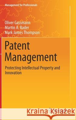 Patent Management: Protecting Intellectual Property and Innovation Oliver Gassmann Martin A. Bader Mark James Thompson 9783030590086 Springer - książka