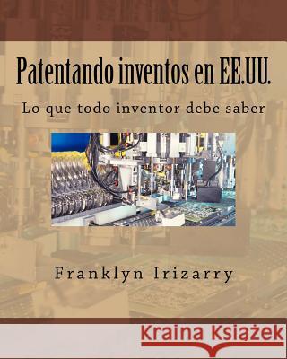 Patentando inventos en EE.UU.: Lo que todo inventor debe saber Irizarry, Franklyn 9781518628238 Createspace - książka