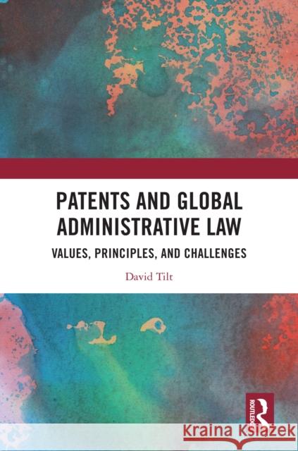 Patents and Global Administrative Law: Values, Principles, and Challenges David Tilt 9781041010630 Routledge - książka