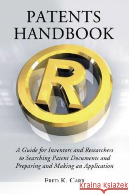Patents Handbook: A Guide for Inventors and Researchers to Searching Patent Documents and Preparing and Making an Application Carr, Fred K. 9780786443215 McFarland & Company - książka