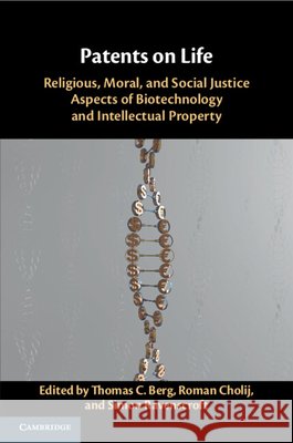Patents on Life: Religious, Moral, and Social Justice Aspects of Biotechnology and Intellectual Property Roman Cholij, Simon Ravenscroft, Thomas C. Berg 9781108450881 Cambridge University Press (RJ) - książka
