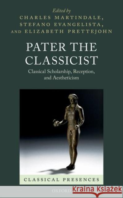 Pater the Classicist: Classical Scholarship, Reception, and Aestheticism Martindale, Charles 9780198723417 Oxford University Press, USA - książka