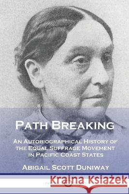 Path Breaking: An Autobiographical History of the Equal Suffrage Movement in Pacific Coast States Abigail Scott Duniway   9781789875751 Pantianos Classics - książka