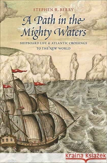 Path in the Mighty Waters: Shipboard Life and Atlantic Crossings to the New World Berry, Stephen R. 9780300204230 John Wiley & Sons - książka