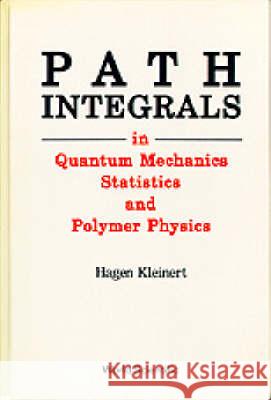 Path Integrals in Quantum Mechanics, Statistics, and Polymer Physics Hagen Kleinert 9789810201975 World Scientific Publishing Company - książka