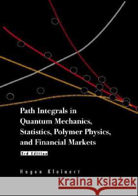 Path Integrals in Quantum Mechanics, Statistics, Polymer Physics, and Financial Markets - 3rd Edition Hagen Kleinert 9789812381071 World Scientific Publishing Company - książka