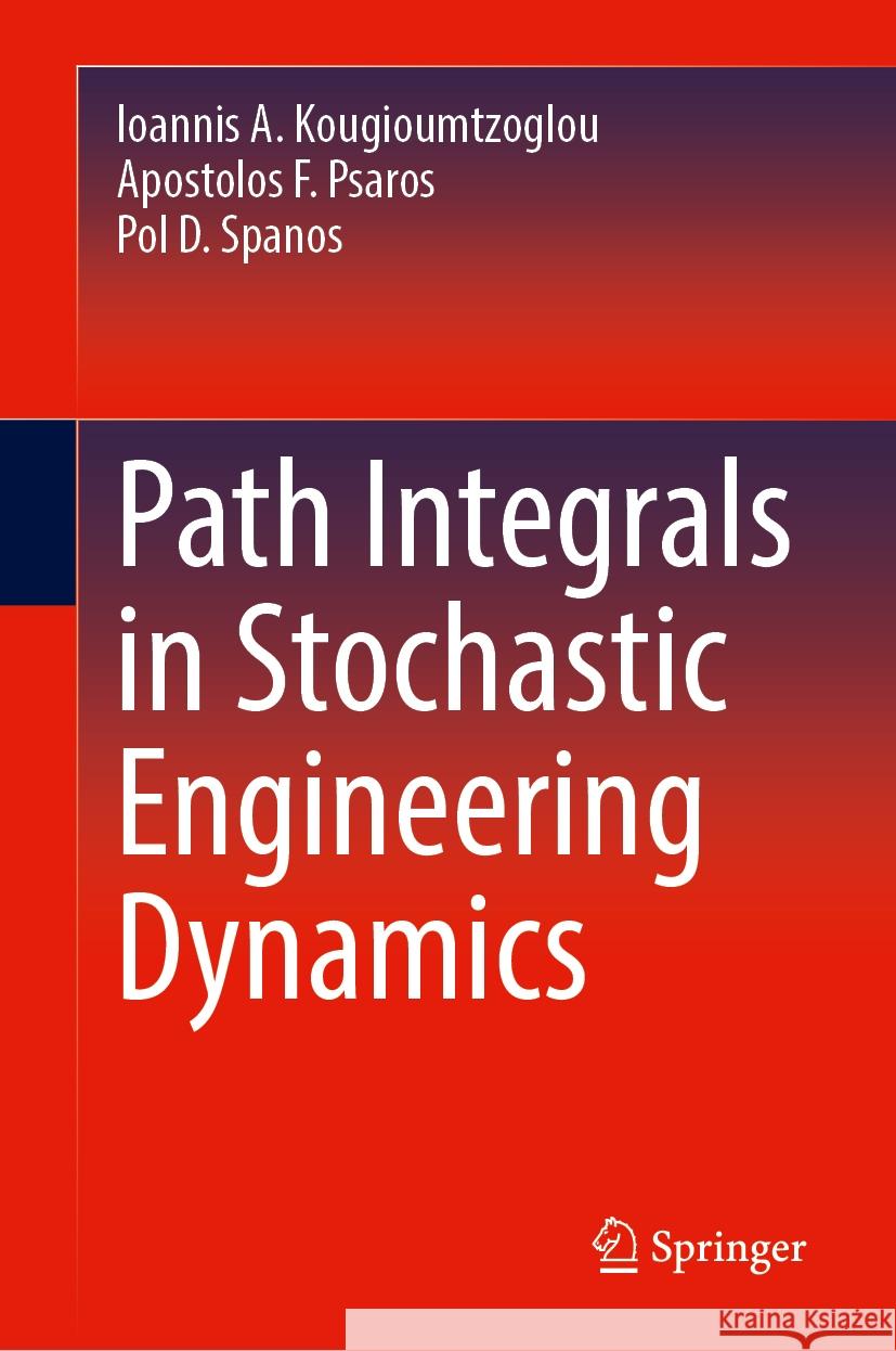 Path Integrals in Stochastic Engineering Dynamics Ioannis A. Kougioumtzoglou Apostolos F. Psaros Pol D. Spanos 9783031578625 Springer - książka