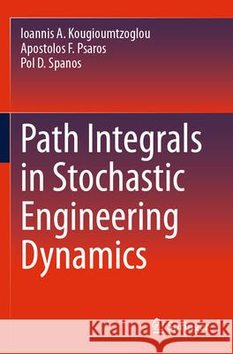 Path Integrals in Stochastic Engineering Dynamics Ioannis A. Kougioumtzoglou, Apostolos F. Psaros, Pol D. Spanos 9783031578656 Springer Nature Switzerland - książka