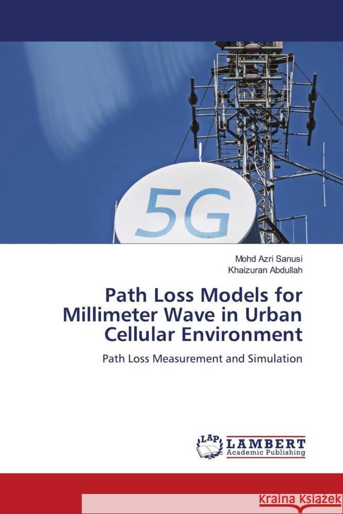 Path Loss Models for Millimeter Wave in Urban Cellular Environment Sanusi, Mohd Azri, Abdullah, Khaizuran 9786205487389 LAP Lambert Academic Publishing - książka