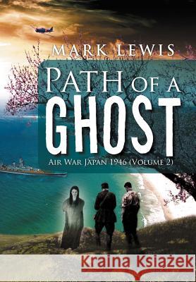 Path of a Ghost: Air War Japan 1946 (Volume 2) Lewis, Mark 9781469132471 Xlibris Corporation - książka